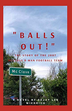 Balls Out!: The Story Of The 2007 Mcclave 8 Man High School Football Team