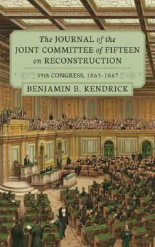 The Journal of the Joint Committee of Fifteen on Reconstruction : 39th Congress, 1865-1867 The Journal of the Joint Committee of Fifteen on Reconstruction : 39th Congress, 1865-1867