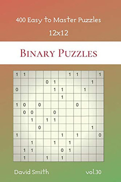 Binary Puzzles - 400 Easy To Master Puzzles 12X12 Vol.30