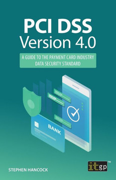 PCI DSS Version 4.0 : A Guide to the Payment Card Industry Data Security Standard