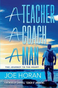 A Man, a Teacher, a Coach, : The Journey to the Heart
