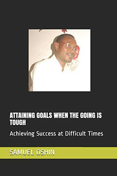 Attaining Goals When The Going Is Tough: Achieving Success At Difficult Times