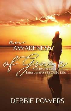 An Awareness of Grace : Stories of Divine Intervention in Daily Life