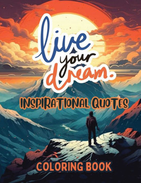 Live Your Dream : Inspirational Quotes Coloring Book
