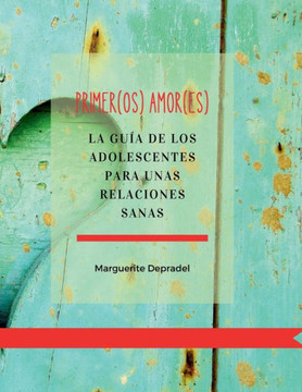 Primer(os) amor(es) : La guía de los adolescentes para unas relaciones sanas