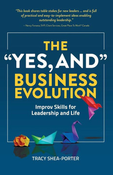 The "Yes, And" Business Evolution : Improv Skills for Leadership and Life