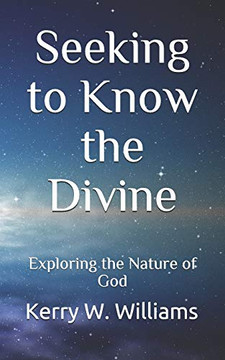 Seeking To Know The Divine: Exploring The Nature Of God Seeking To Know The Divine: Exploring The Nature Of God