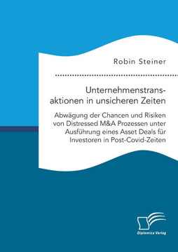 Unternehmenstransaktionen in unsicheren Zeiten. Abwägung der Chancen und Risiken von Distressed M&A Prozessen unter Ausführung eines Asset Deals für Investoren in Post-Covid-Zeiten