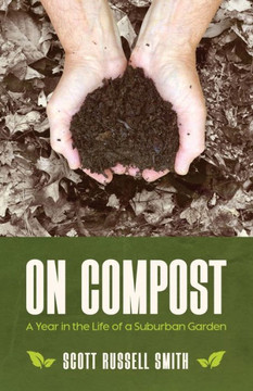 On Compost : A Year in the Life of a Suburban Garden