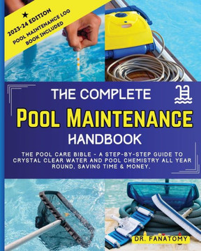 The Complete Pool Maintenance Handbook : Pool Care Book with Step-by-Step Guide to Crystal Clear Water and Pool Chemistry: Pool Maintenance Log Book Included