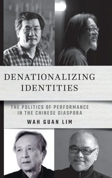 Denationalizing Identities : The Politics of Performance in the Chinese Diaspora