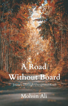 A Road Without Board : Journey Through Unexpected Roads A Road Without Board : Journey Through Unexpected Roads