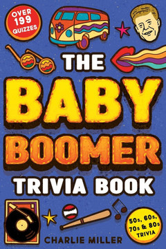 The Baby Boomer Trivia Book : Take A Fun Walk Down Memory Lane With The 1950s, 1960s, 1970s and 1980s Trivia & Quizzes (Movies, TV, Pop Culture, News, Sports and More)