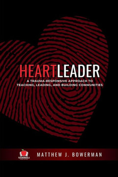 Heartleader : A Trauma-Responsive Approach to Teaching, Leading, and Building Communities