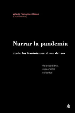 Narrar la pandemia : desde los feminismos al sur del sur : vida cotidiana, violencia(s), cuidados