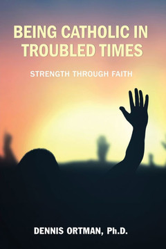 Being Catholic in Troubled Times Being Catholic in Troubled Times