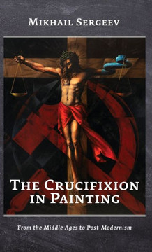 The Crucifixion in Painting : From the Middle Ages to Post-Modernism