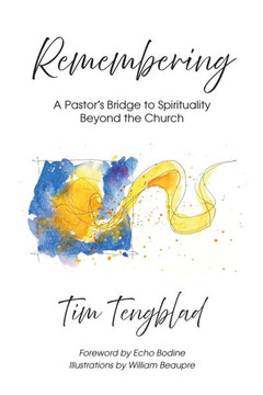 Remembering : A Pastor's Bridge to Spirituality Beyond the Church