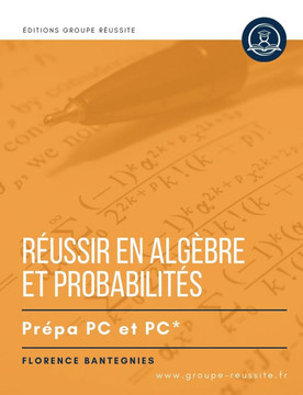 Maths PC et PC* : Réussir en Algèbre & probabilités en prépa PC et PC*: Méthodes, exercices et annales corrigés incontournables de maths en CPGE PC et PC*. Révisions concours écrits et oraux