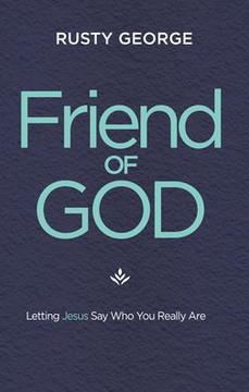 Friend of God : Letting Jesus Say Who You Really Are