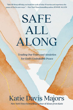 Safe All Along : Trading Our Fears and Anxieties for God's Unshakable Peace Safe All Along : Trading Our Fears and Anxieties for God's Unshakable Peace