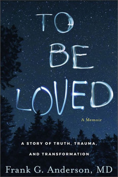 To Be Loved : A Memoir of Truth, Trauma, and Transformation