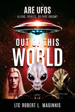 Out of This World : Are UFOs Aliens, Spirits, Or Pure Hokum?