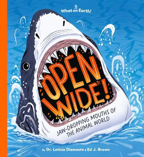 Open Wide! : Shark Teeth, Cat Tongues, Frog Spit, and Other Jaw-Dropping Mouths of the Animal World