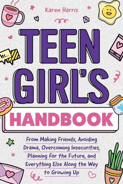 Teen Girl's Handbook : From Making Friends, Avoiding Drama, Overcoming Insecurities, Planning for the Future, and Everything Else Along the Way to Growing Up