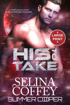 His To Take : A Post-Apocalyptic Alien Overlord Romance (Large Print)