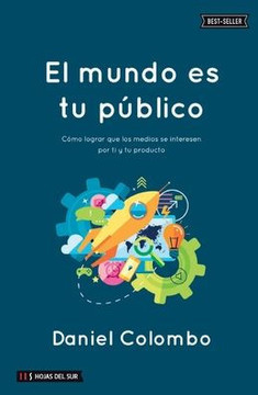 El mundo es tu público : Cómo lograr que los medios se interesen por ti y tu producto El mundo es tu público : Cómo lograr que los medios se interesen por ti y tu producto