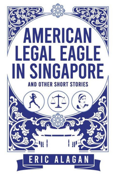 American Legal Eagle in Singapore and Other Short Stories