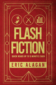 Flash Fiction : Quick Reads Up to 5 Minutes Each