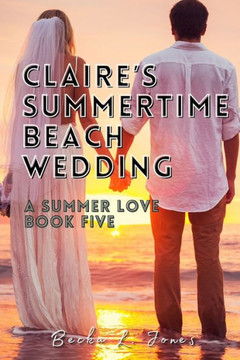 Claire's Summertime Beach Wedding : A Summer Love: Book Five Claire's Summertime Beach Wedding : A Summer Love: Book Five