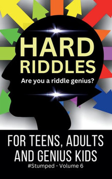Hard Riddles : #Stumped Volume 6 for Teens, Adults, and Genius Kids
