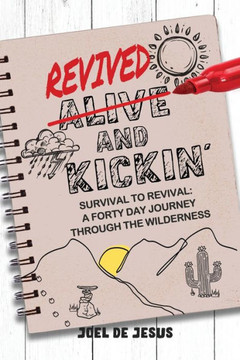 Revived And Kickin' : Survival to Revival: A Forty Day Journey Through the Wilderness