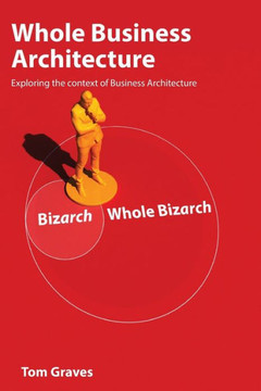 Whole Business Architecture : Exploring the Context of Business Architecture