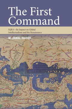 The First Command : IQRA - Its Impact on Global Intellectualism and the Renaissance