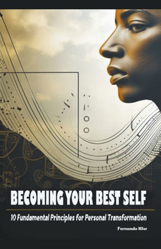Becoming Your Best Self : 10 Fundamental Principles for Personal Transformation