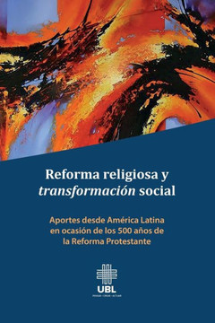 Reforma Religiosa y Transformacion Social : Aportes Desde America Latina En Ocasion de Los 500 Anos de la Reforma Protestante