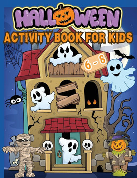 Halloween Activity Book for Kids Ages 6-8 : Over 100 Logic Puzzles and Activities for Children: Coloring, Dot to Dot, Mazes, Word Searches, Crosswords, Word Scramble, Find the Differences Halloween Activity Book for Kids Ages 6-8 : Over 100 Logic Puzzles and Activities for Children: Coloring, Dot to Dot, Mazes, Word Searches, Crosswords, Word Scramble, Find the Differences