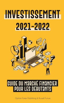 Investissement 2021-2022 : Guide du Marché Financier pour les Débutants (Actions, Obligations, ETF, Fonds Indiciels et REIT - avec 101 Conseils et Stratégies de Trading) Investissement 2021-2022 : Guide du Marché Financier pour les Débutants (Actions, Obligations, ETF, Fonds Indiciels et REIT - avec 101 Conseils et Stratégies de Trading)