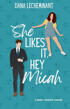 She Likes It, Hey Micah : A Sweet Romantic Comedy She Likes It, Hey Micah : A Sweet Romantic Comedy
