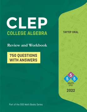 Clep : College Algebra (750 Questions With Answers): College Level Examination Program (555 Math Prep)