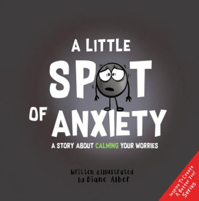 A Little Spot of Anxiety: A Story about Calming Your Worries