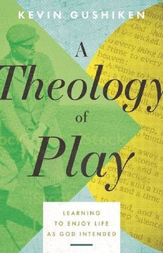 A Theology of Play : Learning to Enjoy Life as God Intended