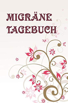 Migr?ne Tagebuch: Detailliertes Kopfschmerztagebuch F?r Mehr Als 100 Tage - ?Bersichtlich & Kompakt (Ca. Din A5) (German Edition)