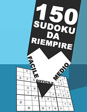 150 Sudoku Da Riempire Facile Medio Difficile: Rompicapo Per Adulti E Bambini 9X9 (Italian Edition)