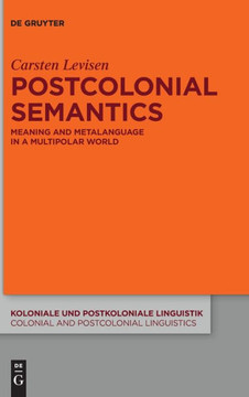 Postcolonial Semantics : Meaning and Metalanguage in a Multipolar World Postcolonial Semantics : Meaning and Metalanguage in a Multipolar World