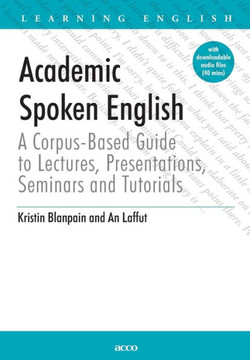Academic Spoken English : A Corpus-based Guide to Lectures, Presentations, Seminars and Tutorials